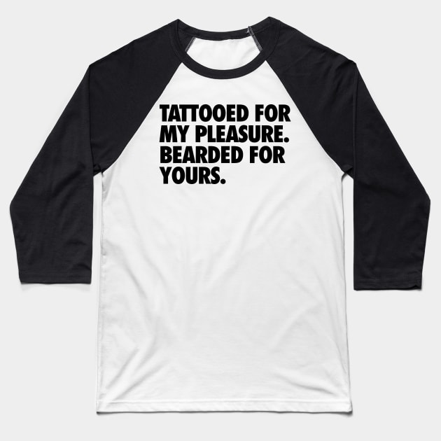 Tattooed for my Pleasure, Bearded for Yours Baseball T-Shirt by geekingoutfitters